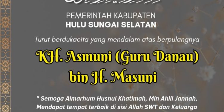 PEMERINTAH KABUPATEN HULU SUNGAI SELATAN TURUT BERDUKACITA YANG MENDALAM ATAS BERPULANGNYA KH. ASMUNI (GURU DANAU) BIN H. MASUNI